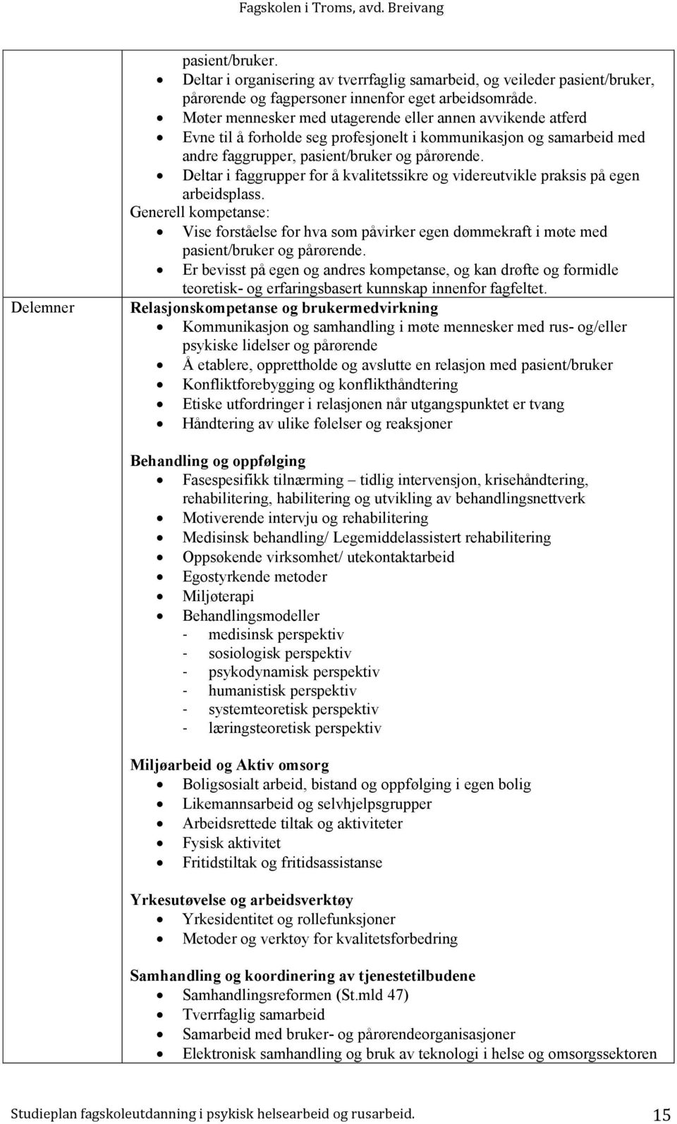 Deltar i faggrupper for å kvalitetssikre og videreutvikle praksis på egen arbeidsplass.