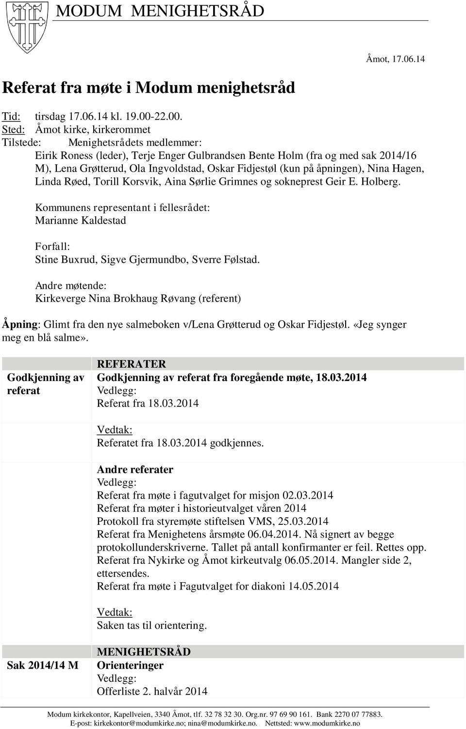 Sted: Åmot kirke, kirkerommet Tilstede: Menighetsrådets medlemmer: Eirik Roness (leder), Terje Enger Gulbrandsen Bente Holm (fra og med sak 2014/16 M), Lena Grøtterud, Ola Ingvoldstad, Oskar