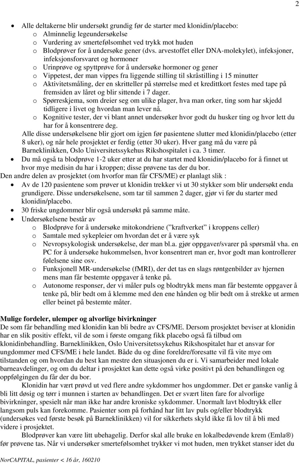 skråstilling i 15 minutter o Aktivitetsmåling, der en skritteller på størrelse med et kredittkort festes med tape på fremsiden av låret og blir sittende i 7 dager.