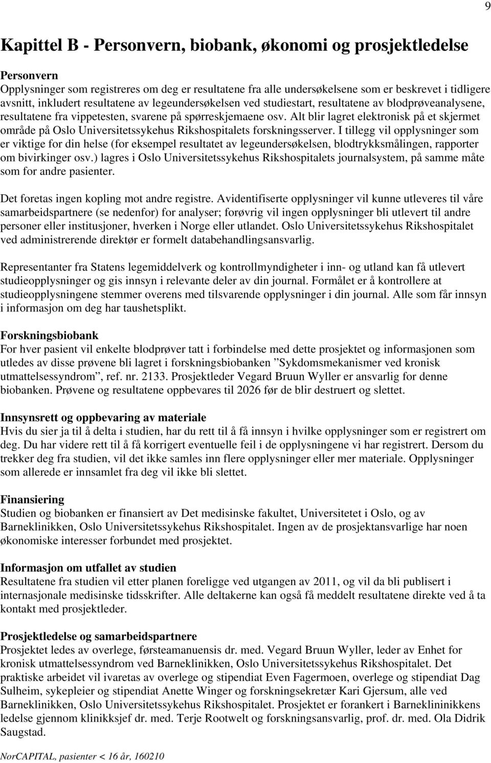 Alt blir lagret elektronisk på et skjermet område på Oslo Universitetssykehus Rikshospitalets forskningsserver.