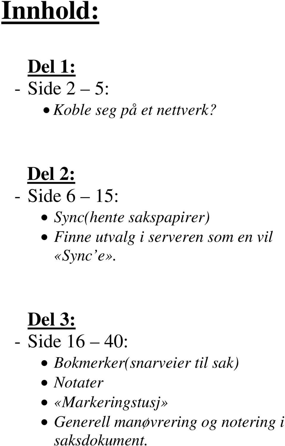 serveren som en vil «Sync e».