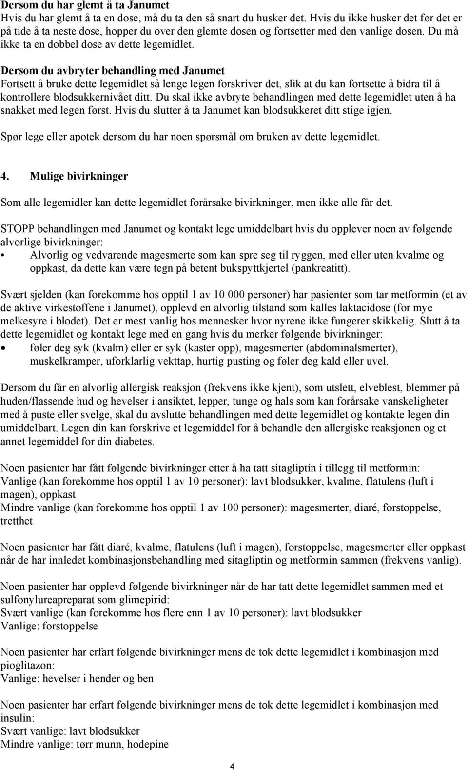 Dersom du avbryter behandling med Janumet Fortsett å bruke dette legemidlet så lenge legen forskriver det, slik at du kan fortsette å bidra til å kontrollere blodsukkernivået ditt.