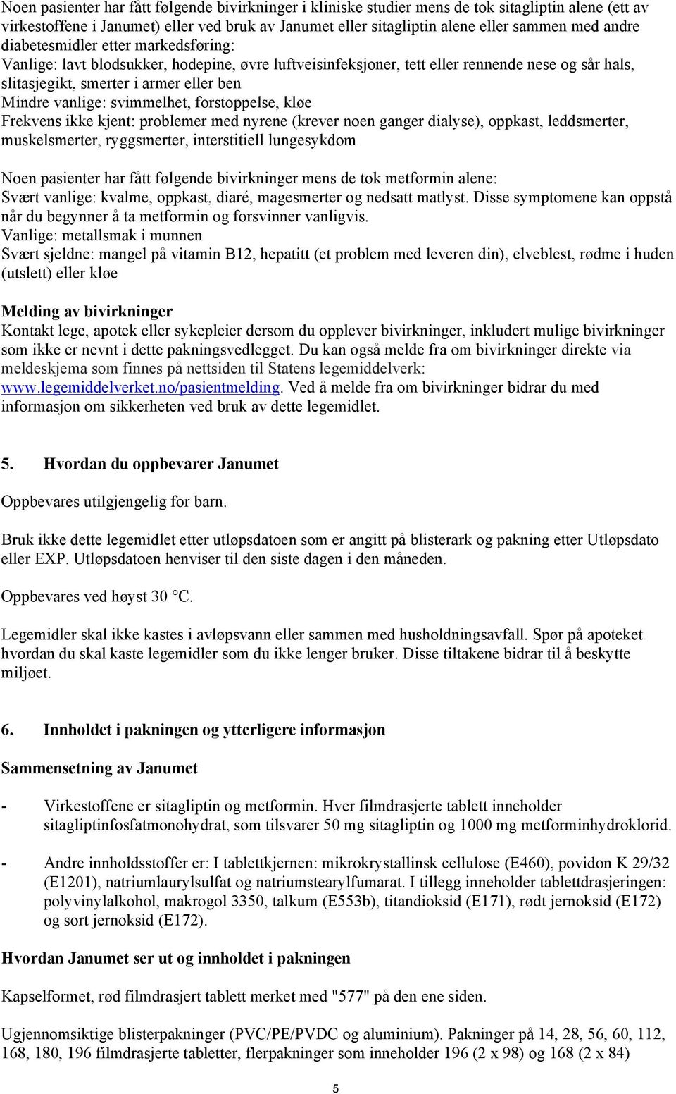 svimmelhet, forstoppelse, kløe Frekvens ikke kjent: problemer med nyrene (krever noen ganger dialyse), oppkast, leddsmerter, muskelsmerter, ryggsmerter, interstitiell lungesykdom Noen pasienter har