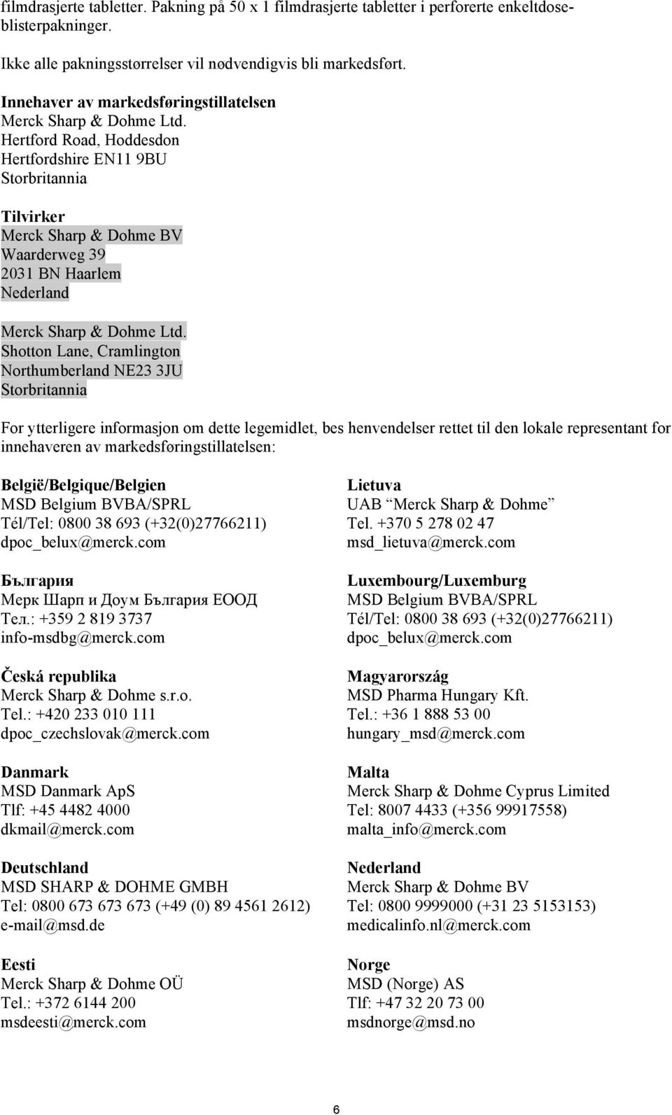 Hertford Road, Hoddesdon Hertfordshire EN11 9BU Storbritannia Tilvirker Merck Sharp & Dohme BV Waarderweg 39 2031 BN Haarlem Nederland Merck Sharp & Dohme Ltd.