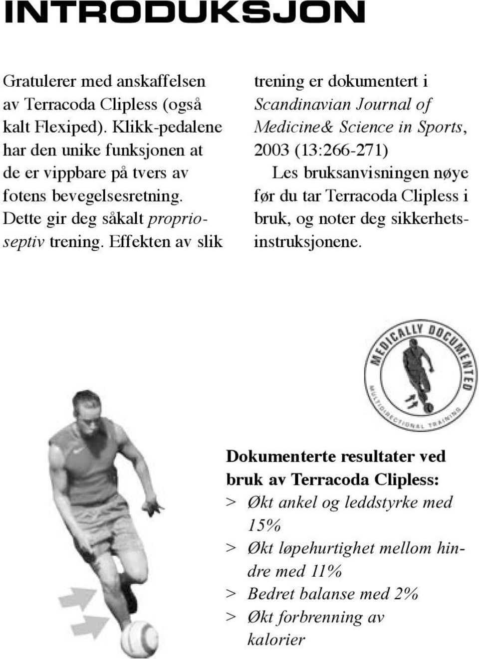 Effekten av slik trening er dokumentert i Scandinavian Journal of Medicine& Science in Sports, 2003 (13:266-271) Les bruksanvisningen nøye før du tar