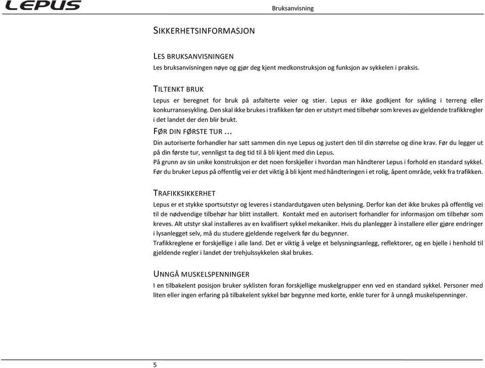 Den skal ikke brukes i trafikken før den er utstyrt med tilbehør som kreves av gjeldende trafikkregler i det landet der den blir brukt. FØR DIN FØRSTE TUR.