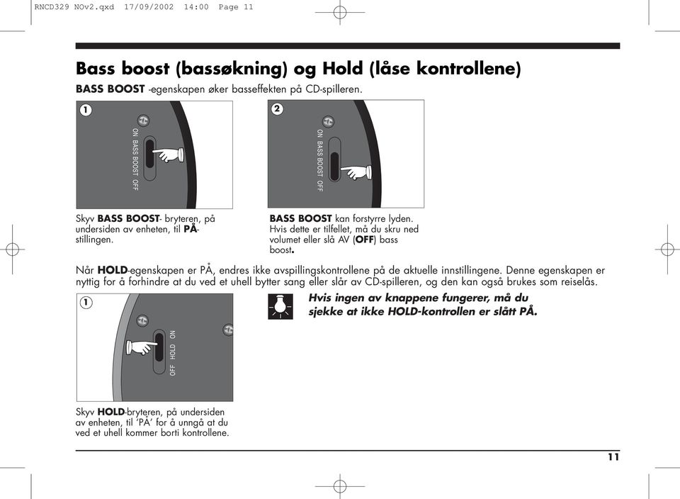 Hvis dette er tilfellet, må du skru ned volumet eller slå AV (OFF) bass boost. Når HOLD-egenskapen er PÅ, endres ikke avspillingskontrollene på de aktuelle innstillingene.