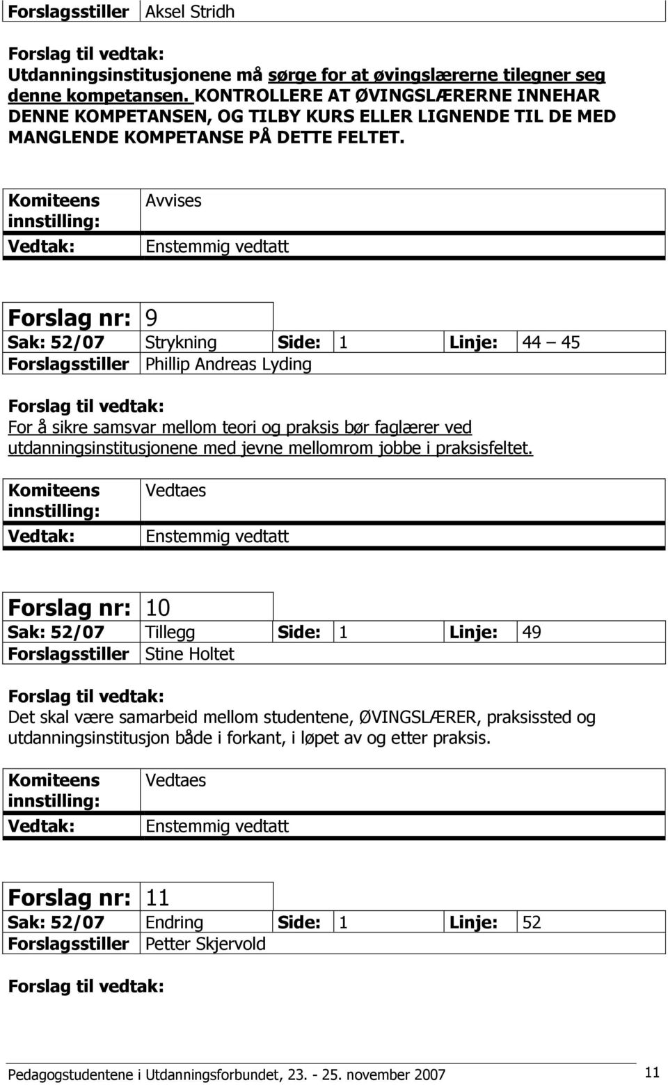 Avvises Forslag nr: 9 Sak: 52/07 Strykning Side: 1 Linje: 44 45 Forslagsstiller Phillip Andreas Lyding For å sikre samsvar mellom teori og praksis bør faglærer ved utdanningsinstitusjonene med jevne