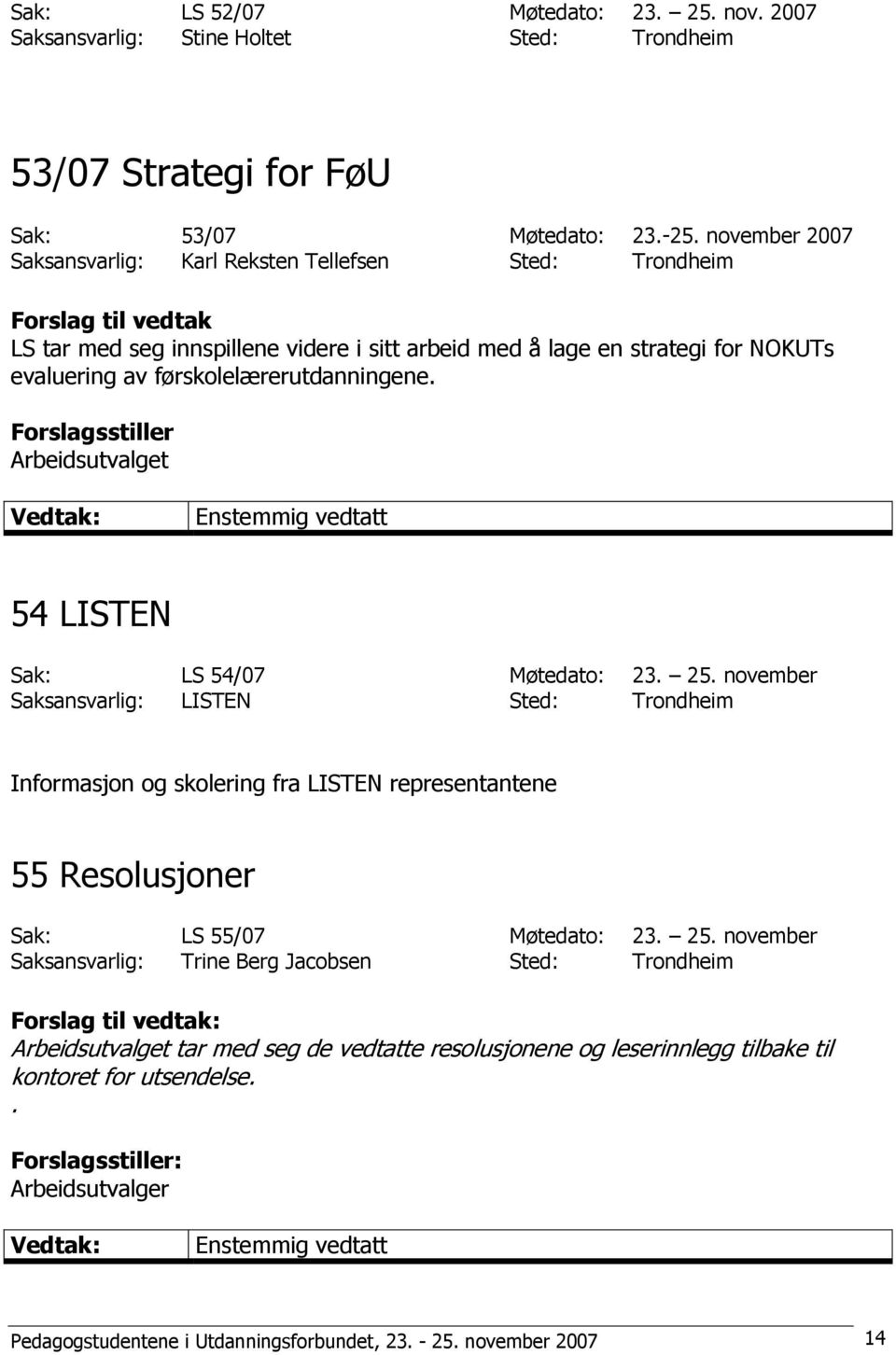 førskolelærerutdanningene. Forslagsstiller 54 LISTEN Sak: LS 54/07 Møtedato: 23. 25.