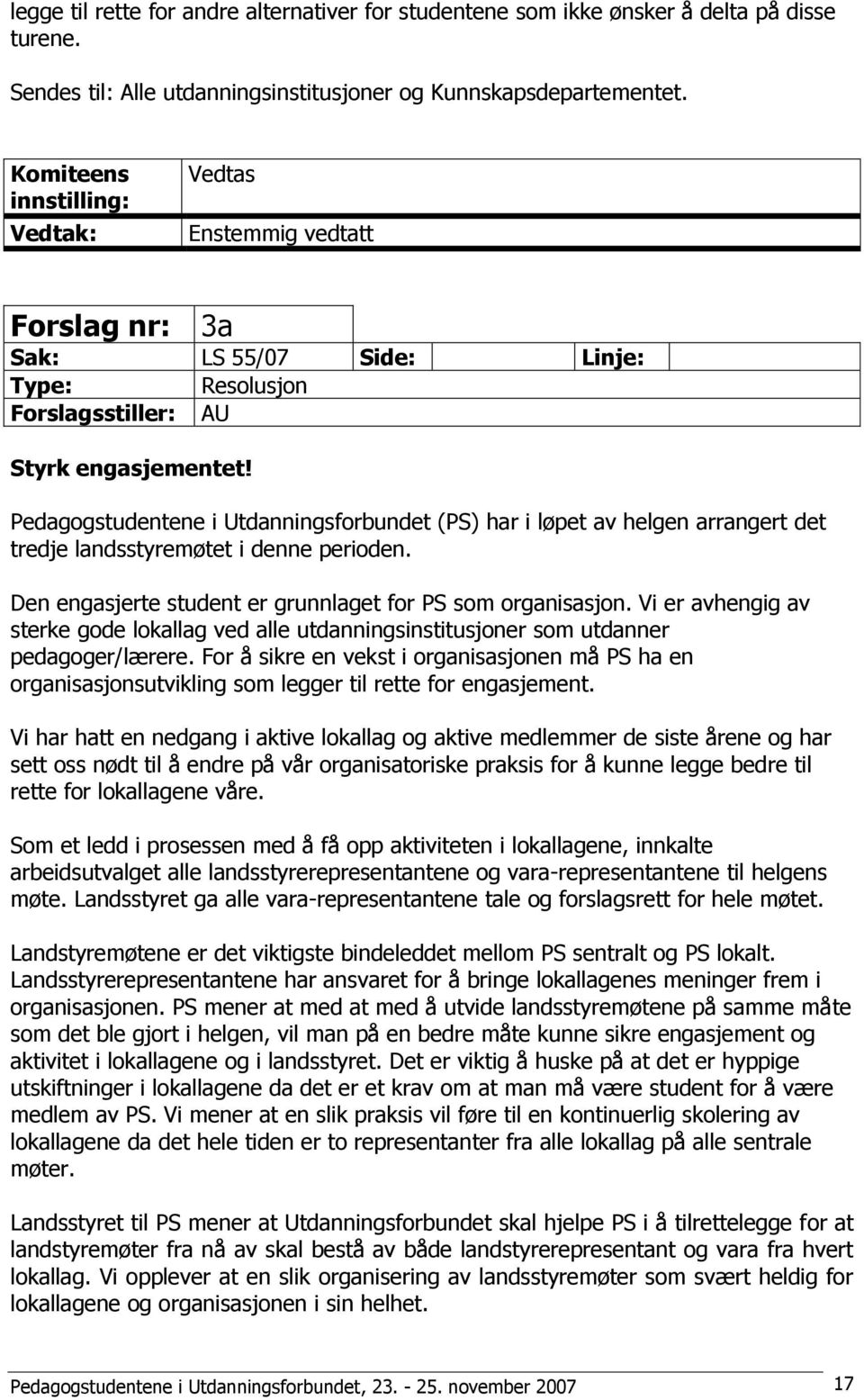 Pedagogstudentene i Utdanningsforbundet (PS) har i løpet av helgen arrangert det tredje landsstyremøtet i denne perioden. Den engasjerte student er grunnlaget for PS som organisasjon.