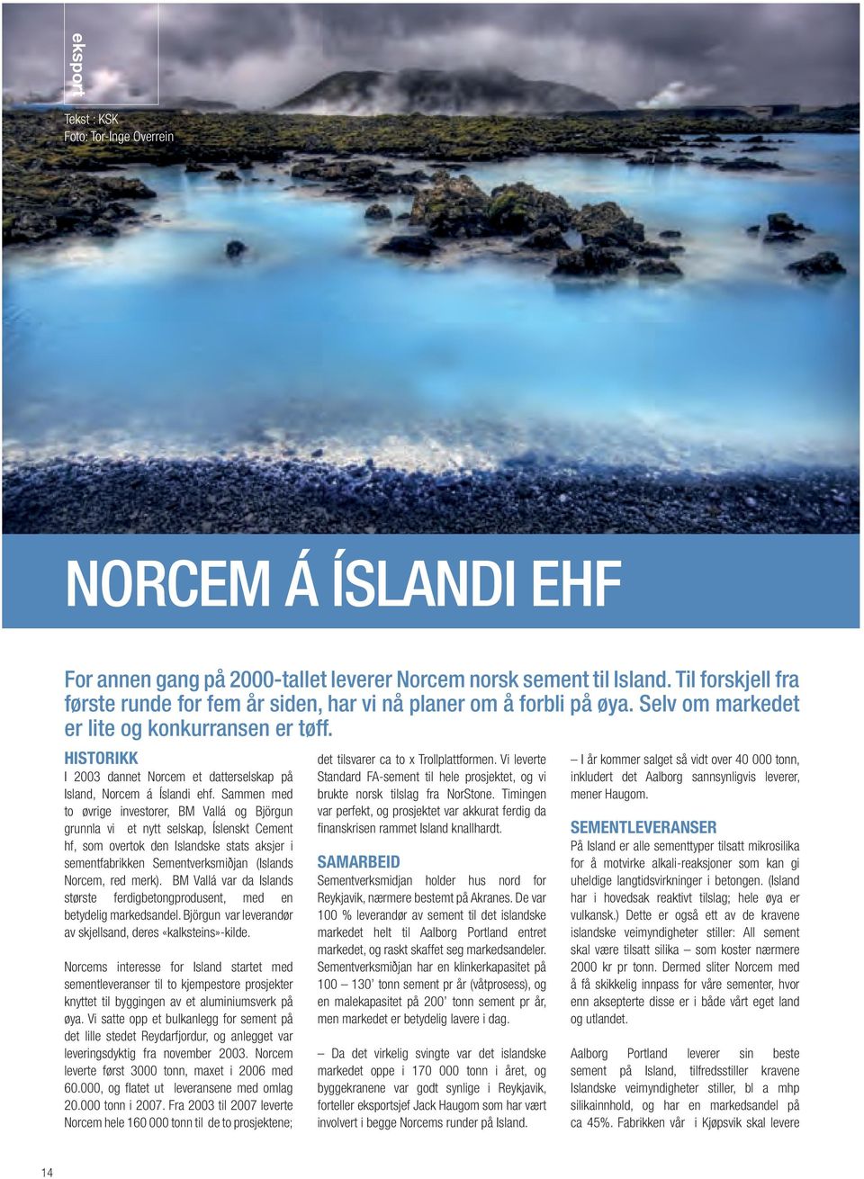 HISTORIKK I 2003 dannet Norcem et datterselskap på Island, Norcem á Íslandi ehf.