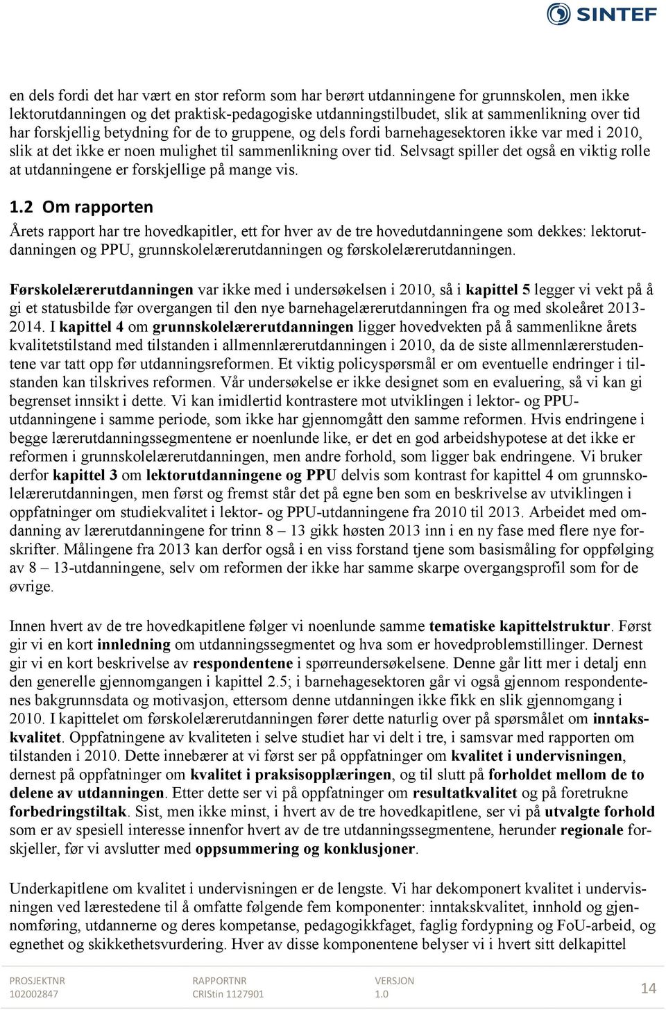 Selvsagt spiller det også en viktig rolle at utdanningene er forskjellige på mange vis. 1.