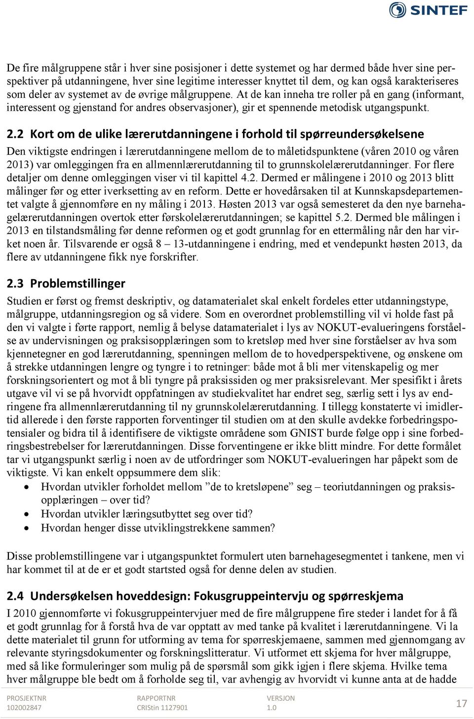 2 Kort om de ulike lærerutdanningene i forhold til spørreundersøkelsene Den viktigste endringen i lærerutdanningene mellom de to måletidspunktene (våren 2010 og våren 2013) var omleggingen fra en