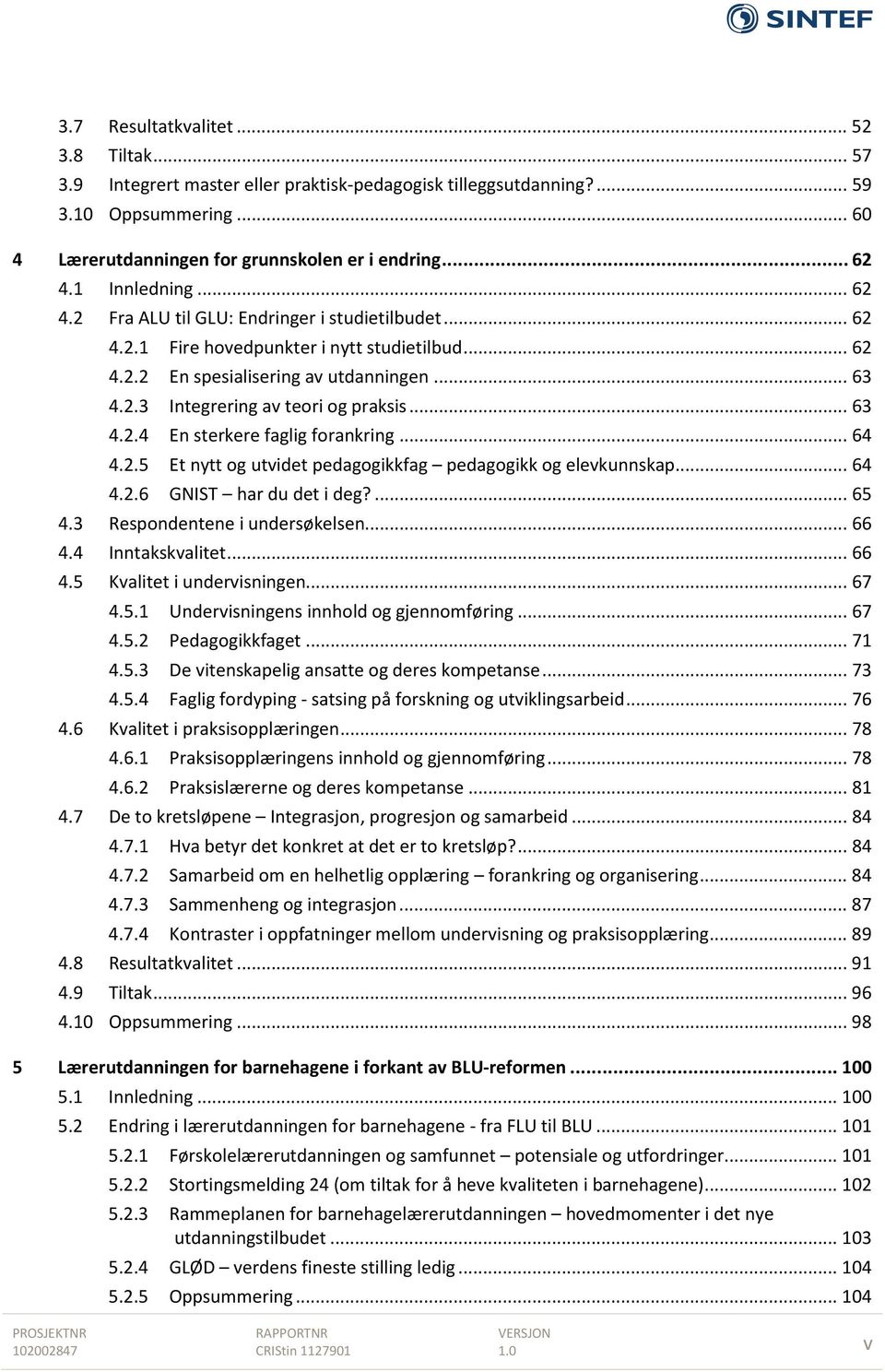 .. 63 4.2.4 En sterkere faglig forankring... 64 4.2.5 Et nytt og utvidet pedagogikkfag pedagogikk og elevkunnskap... 64 4.2.6 GNIST har du det i deg?... 65 4.3 Respondentene i undersøkelsen... 66 4.