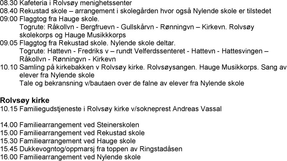 Togrute: Hattevn - Fredriks v rundt Velferdssenteret - Hattevn - Hattesvingen Råkollvn - Rønningvn - Kirkevn 10.10 Samling på kirkebakken v Rolvsøy kirke. Rolvsøysangen. Hauge Musikkorps.