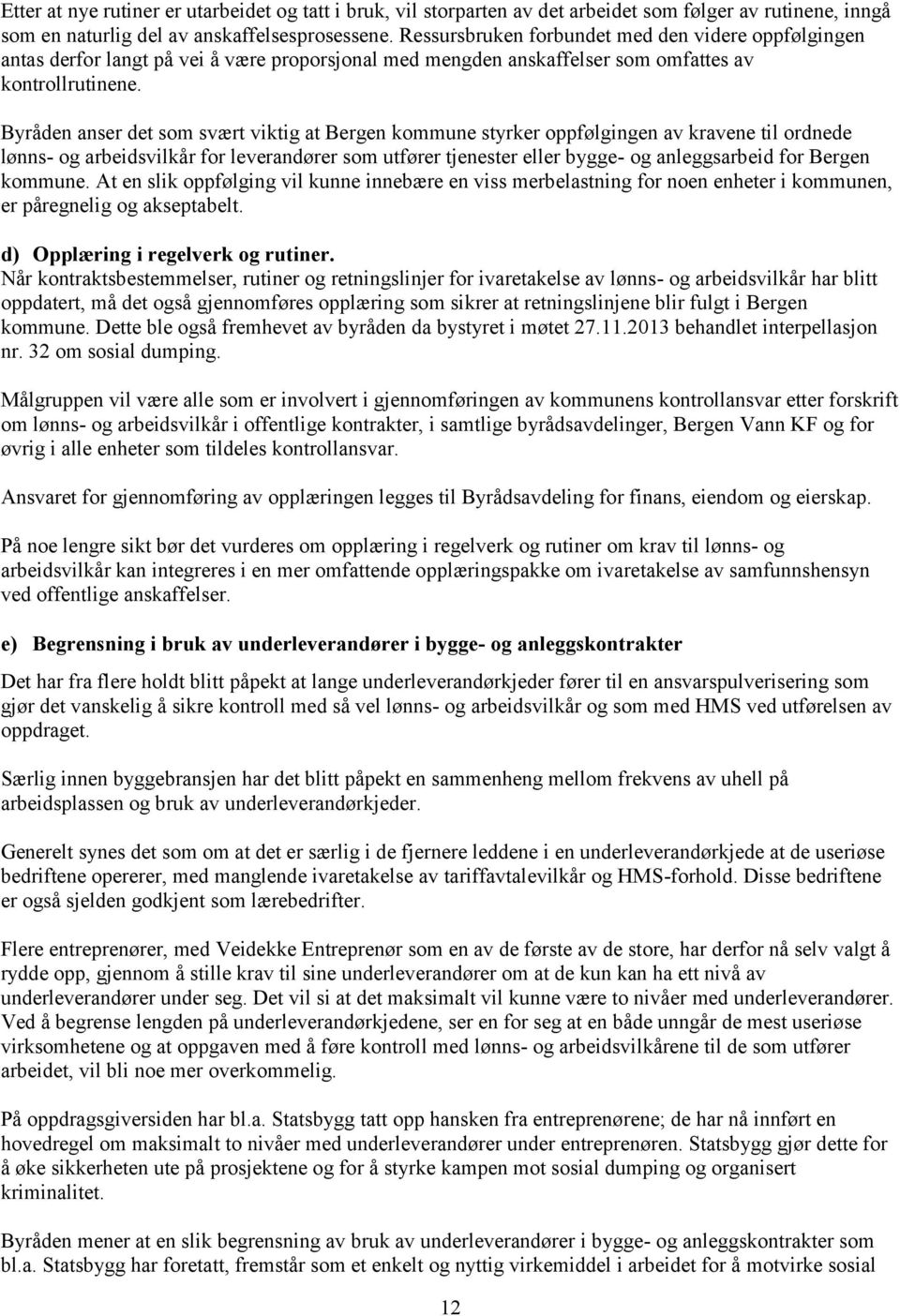 Byråden anser det som svært viktig at Bergen kommune styrker oppfølgingen av kravene til ordnede lønns- og arbeidsvilkår for leverandører som utfører tjenester eller bygge- og anleggsarbeid for
