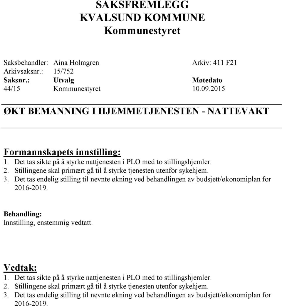 Det tas endelig stilling til nevnte økning ved behandlingen av budsjett/økonomiplan for 2016-2019. Innstilling, enstemmig vedtatt. 1.