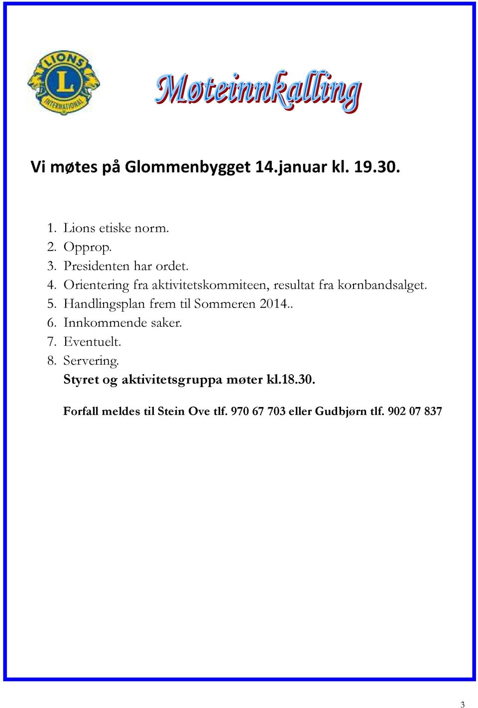 Handlingsplan frem til Sommeren 2014.. 6. Innkommende saker. 7. Eventuelt. 8. Servering.