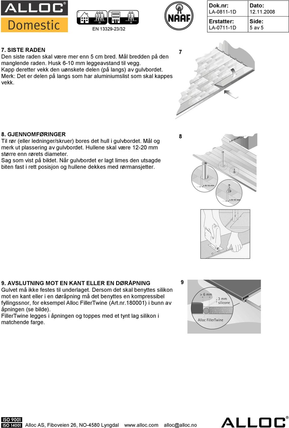 GJENNOMFØRINGER Til rør (eller ledninger/skruer) bores det hull i gulvbordet. Mål og merk ut plassering av gulvbordet. Hullene skal være 12-20 mm større enn rørets diameter. Sag som vist på bildet.