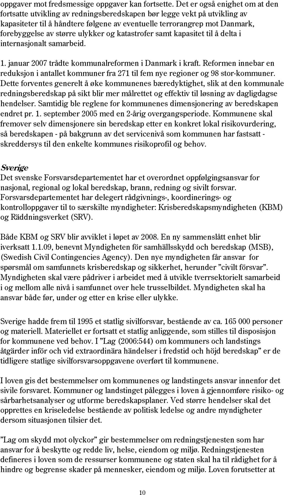 større ulykker og katastrofer samt kapasitet til å delta i internasjonalt samarbeid. 1. januar 2007 trådte kommunalreformen i Danmark i kraft.
