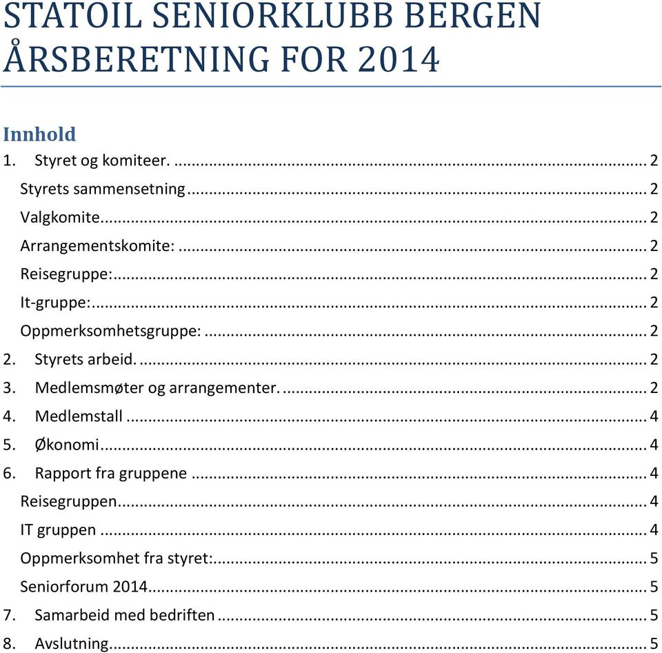 Styrets arbeid.... 2 3. Medlemsmøter og arrangementer.... 2 4. Medlemstall... 4 5. Økonomi... 4 6. Rapport fra gruppene.