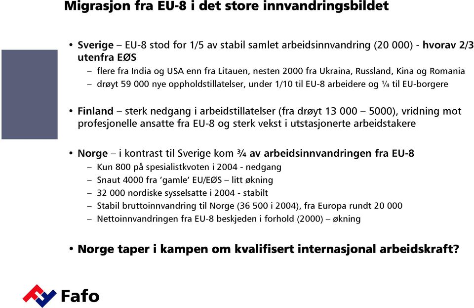 vridning mot profesjonelle ansatte fra EU-8 og sterk vekst i utstasjonerte arbeidstakere Norge i kontrast til Sverige kom ¾ av arbeidsinnvandringen fra EU-8 Kun 800 på spesialistkvoten i 2004 -