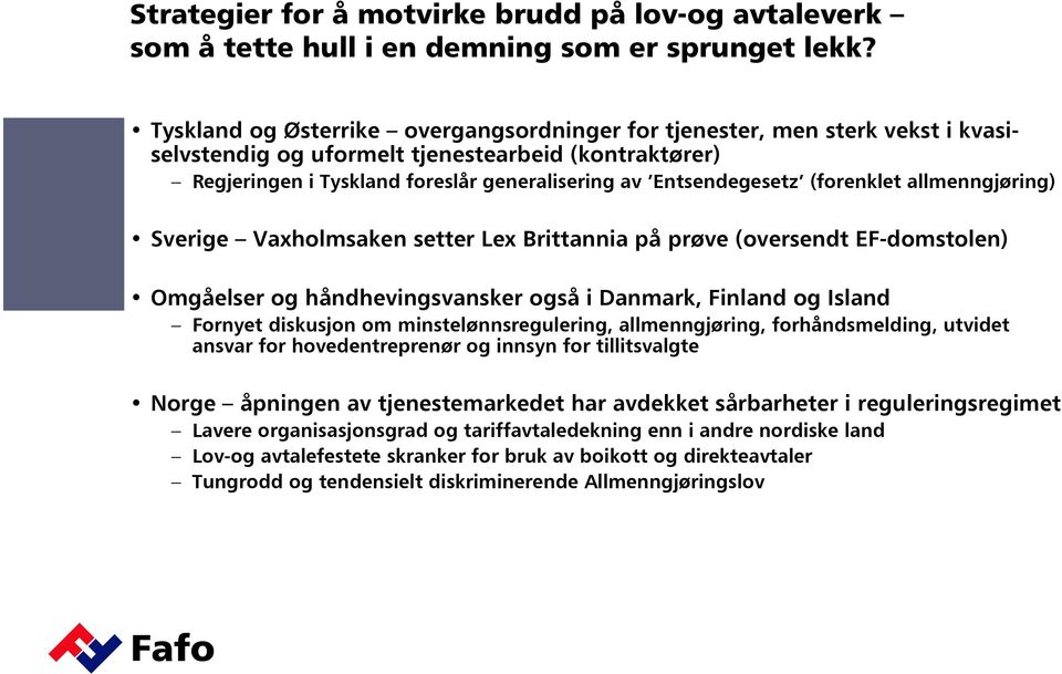 (forenklet allmenngjøring) Sverige Vaxholmsaken setter Lex Brittannia på prøve (oversendt EF-domstolen) Omgåelser og håndhevingsvansker også i Danmark, Finland og Island Fornyet diskusjon om