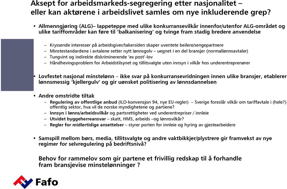 interesser på arbeidsgiver/takersiden skaper uventete beilere/sengepartnere Minstestandardene i avtalene setter nytt lønnsgolv uegnet i en del bransjer (normallønnsavtaler) Tungvint og indirekte