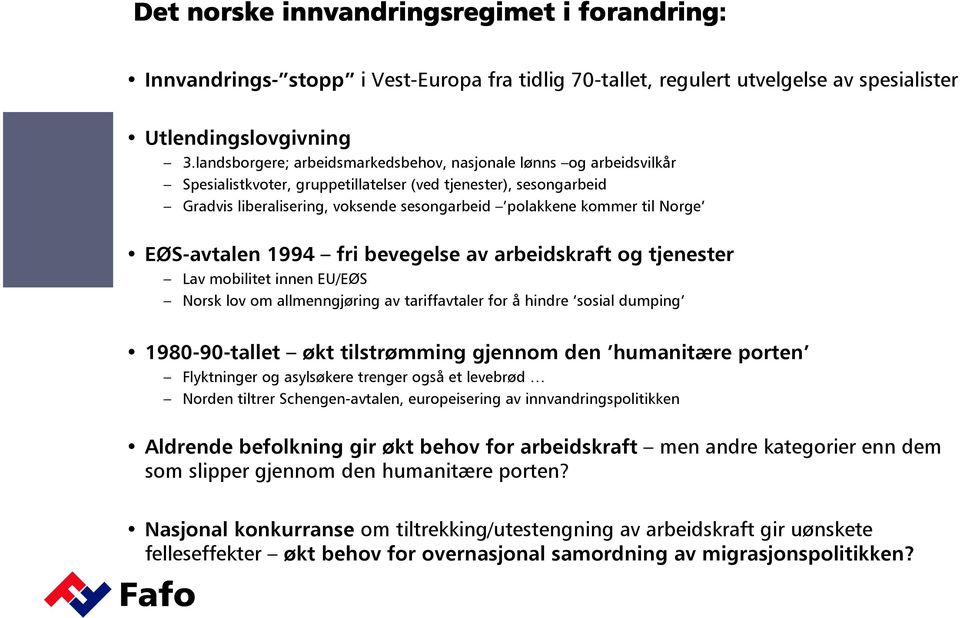 til Norge EØS-avtalen 1994 fri bevegelse av arbeidskraft og tjenester Lav mobilitet innen EU/EØS Norsk lov om allmenngjøring av tariffavtaler for å hindre sosial dumping 1980-90-tallet økt