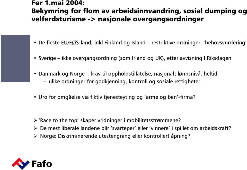 restriktive ordninger, behovsvurdering Sverige ikke overgangsordning (som Irland og UK), etter avvisning I Riksdagen Danmark og Norge krav til oppholdstillatelse, nasjonalt