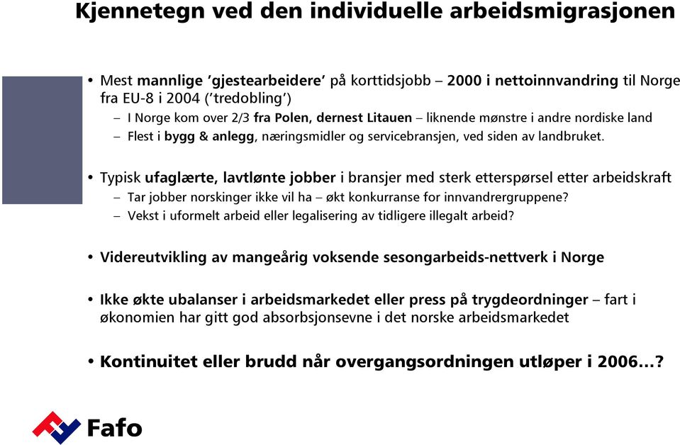 Typisk ufaglærte, lavtlønte jobber i bransjer med sterk etterspørsel etter arbeidskraft Tar jobber norskinger ikke vil ha økt konkurranse for innvandrergruppene?