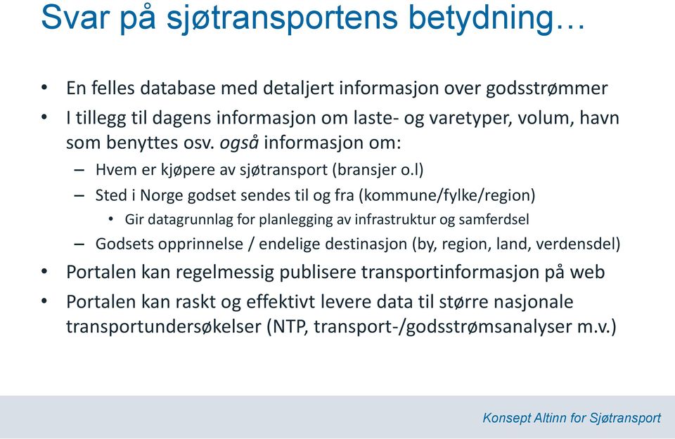 l) Sted i Norge godset sendes til og fra (kommune/fylke/region) Gir datagrunnlag for planlegging av infrastruktur og samferdsel Godsets opprinnelse / endelige