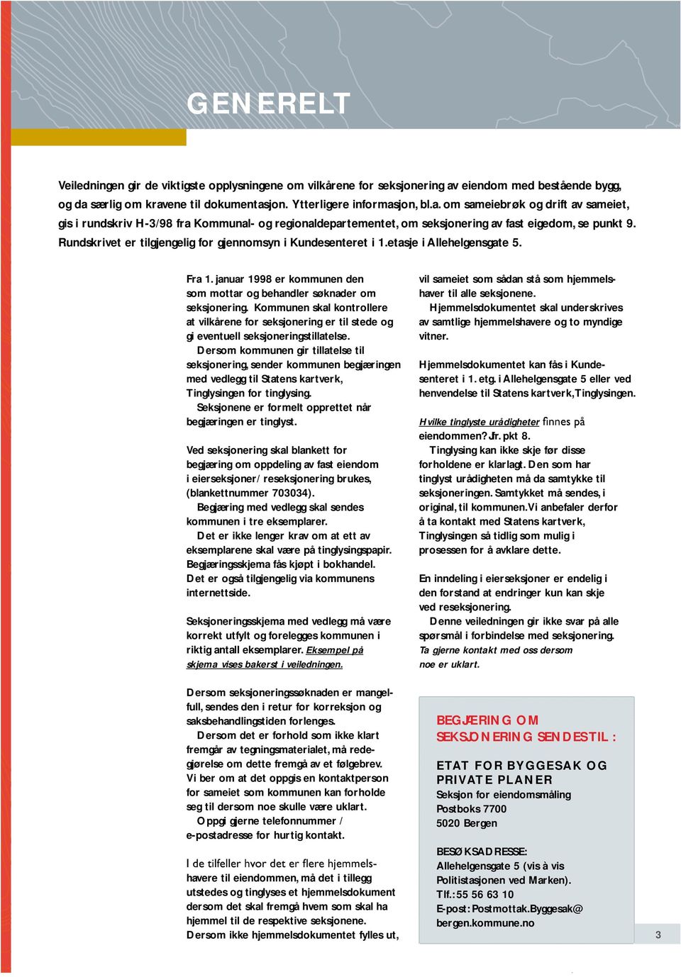 Rundskrivet er tilgjengelig for gjennomsyn i Kundesenteret i 1.etasje i Allehelgensgate 5. Fra 1. januar 1998 er kommunen den som mottar og behandler søknader om seksjonering.