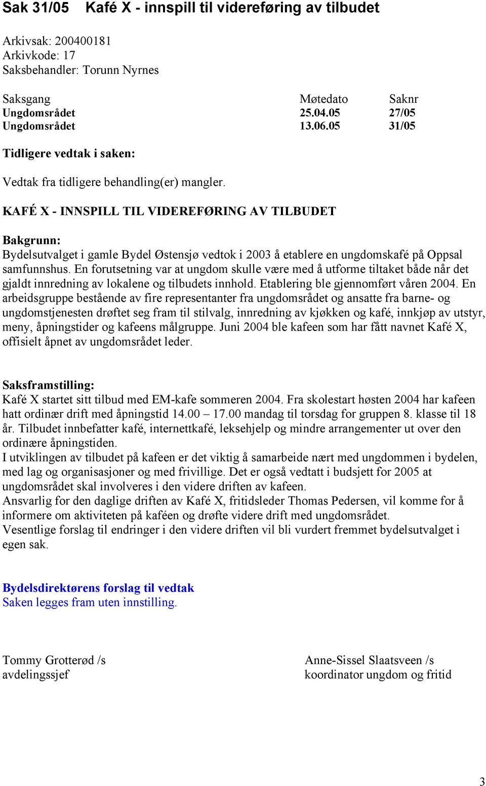 KAFÉ X - INNSPILL TIL VIDEREFØRING AV TILBUDET Bakgrunn: Bydelsutvalget i gamle Bydel Østensjø vedtok i 2003 å etablere en ungdomskafé på Oppsal samfunnshus.