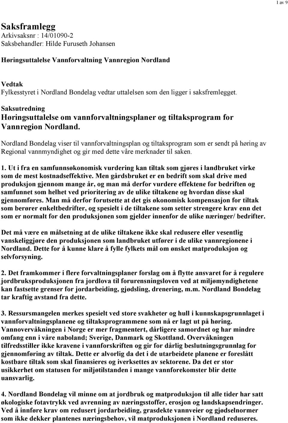 Nordland Bondelag viser til vannforvaltningsplan og tiltaksprogram som er sendt på høring av Regional vannmyndighet og gir med dette våre merknader til saken. 1.