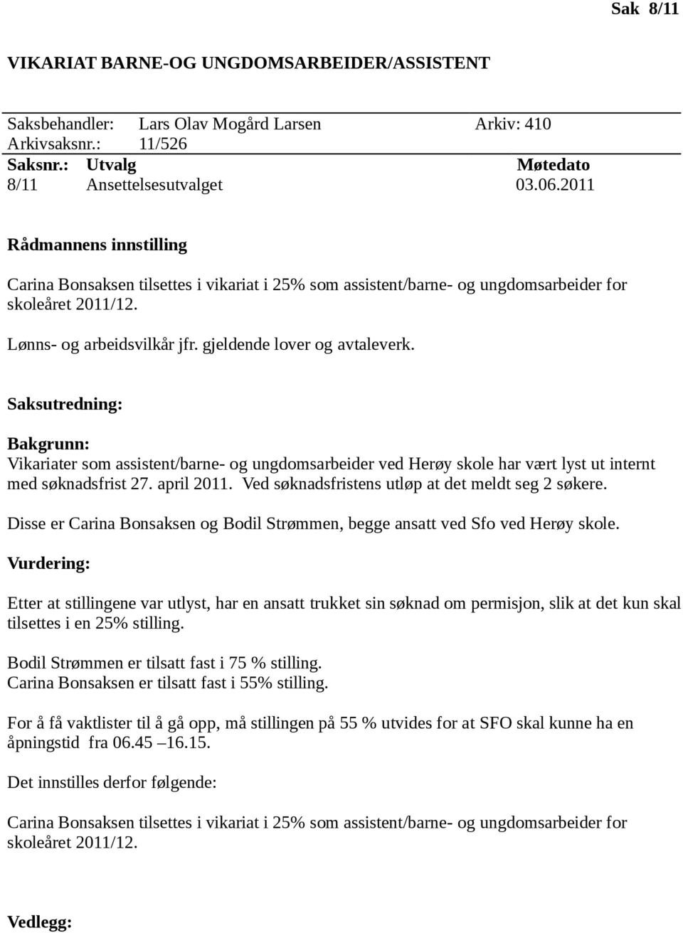 Saksutredning: Bakgrunn: Vikariater som assistent/barne- og ungdomsarbeider ved Herøy skole har vært lyst ut internt med søknadsfrist 27. april 2011.