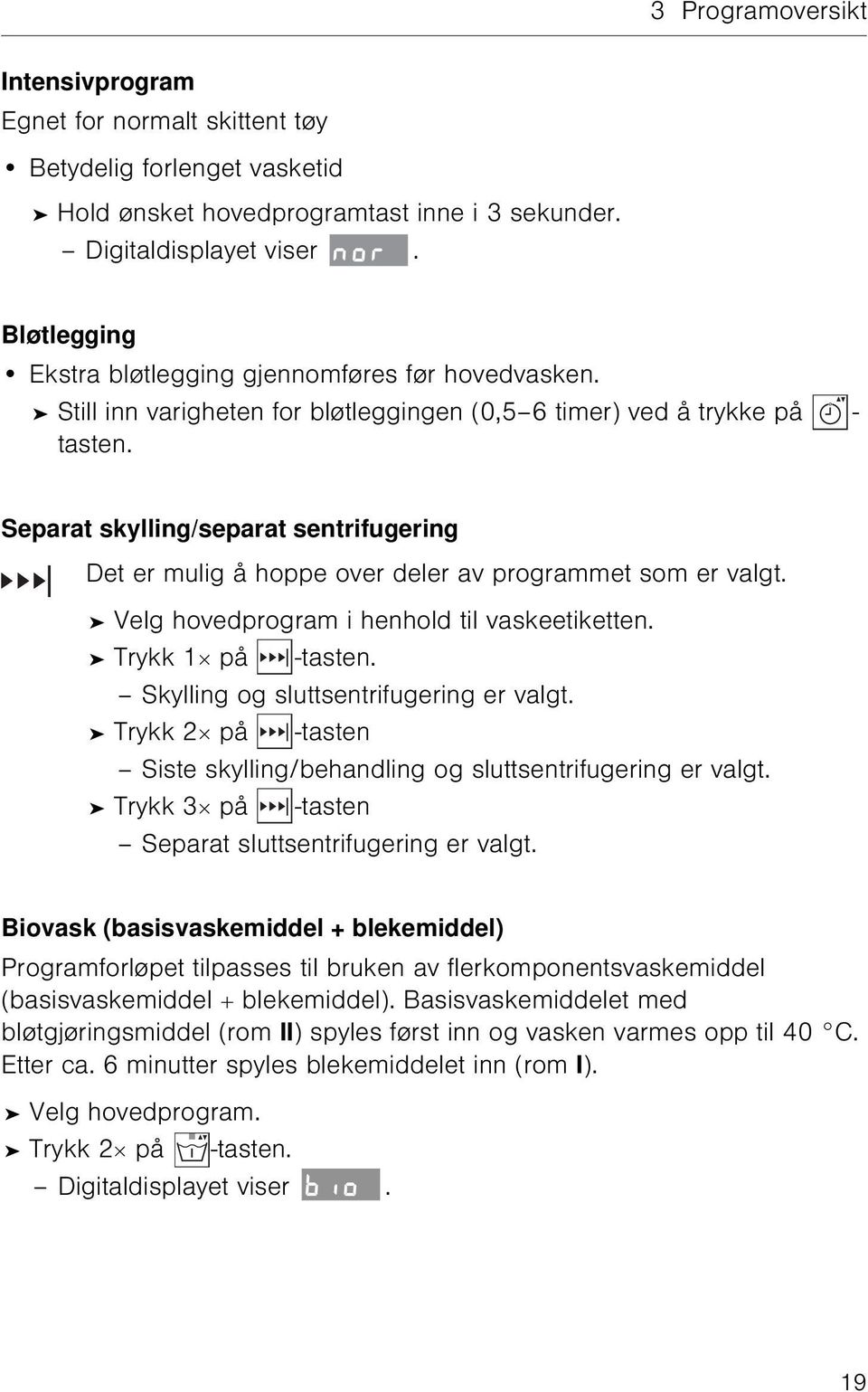 Separat skylling/separat sentrifugering Det er mulig å hoppe over deler av programmet som er valgt. Velg hovedprogram i henhold til vaskeetiketten. Trykk 1 på -tasten.