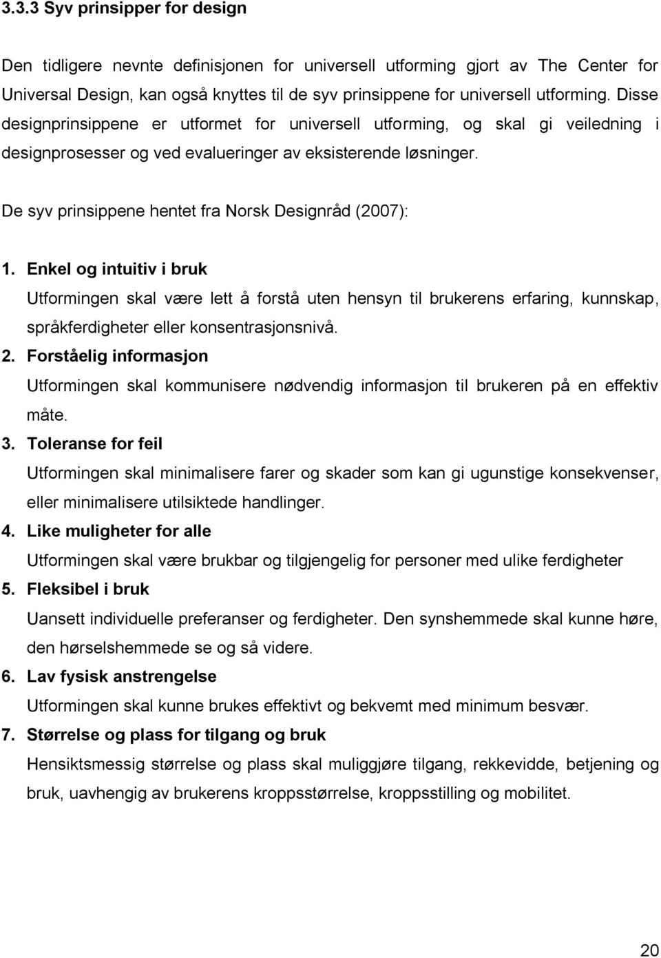 De syv prinsippene hentet fra Norsk Designråd (2007): 1.
