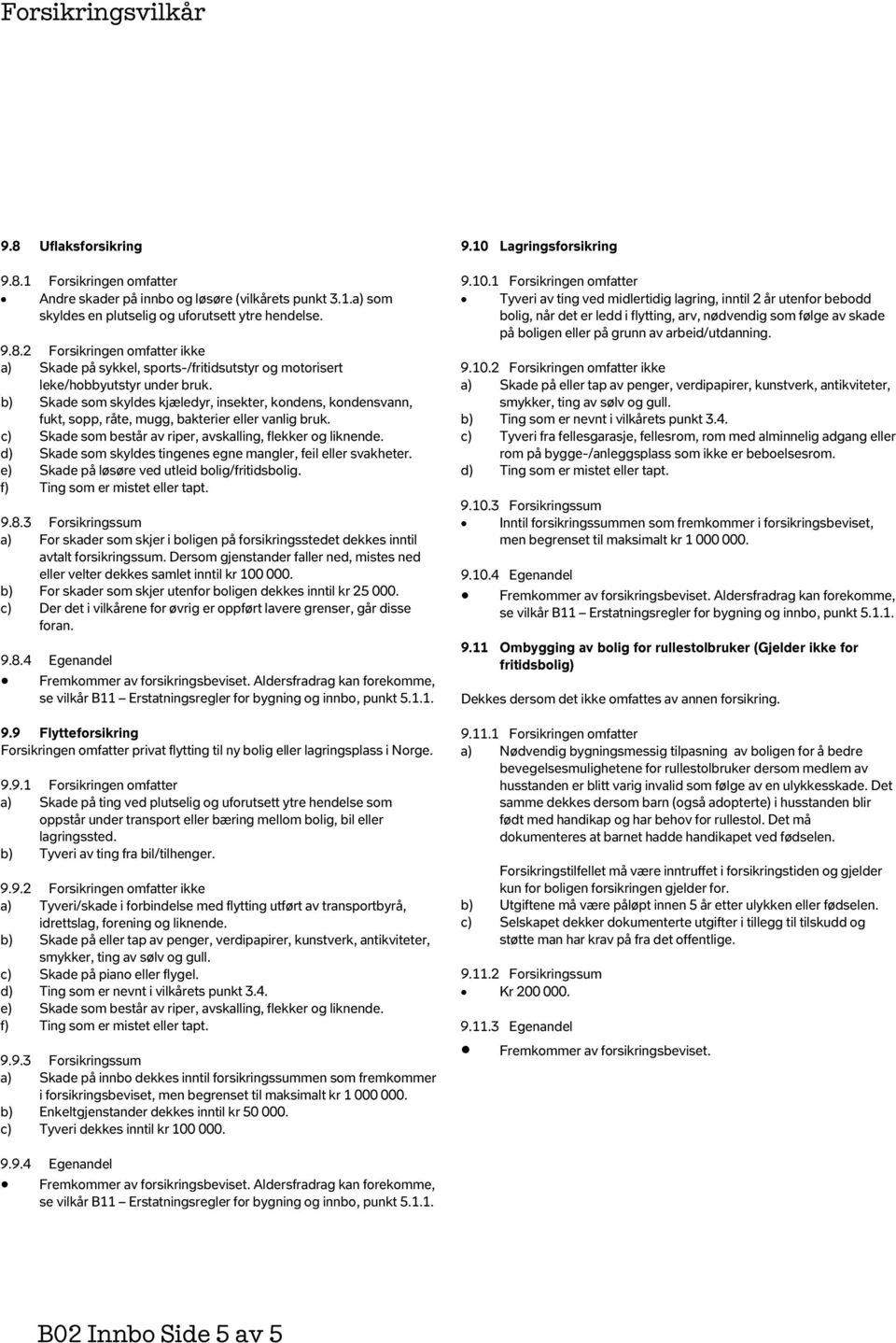 d) Skade som skyldes tingenes egne mangler, feil eller svakheter. e) Skade på løsøre ved utleid bolig/fritidsbolig. f) Ting som er mistet eller tapt. 9.8.