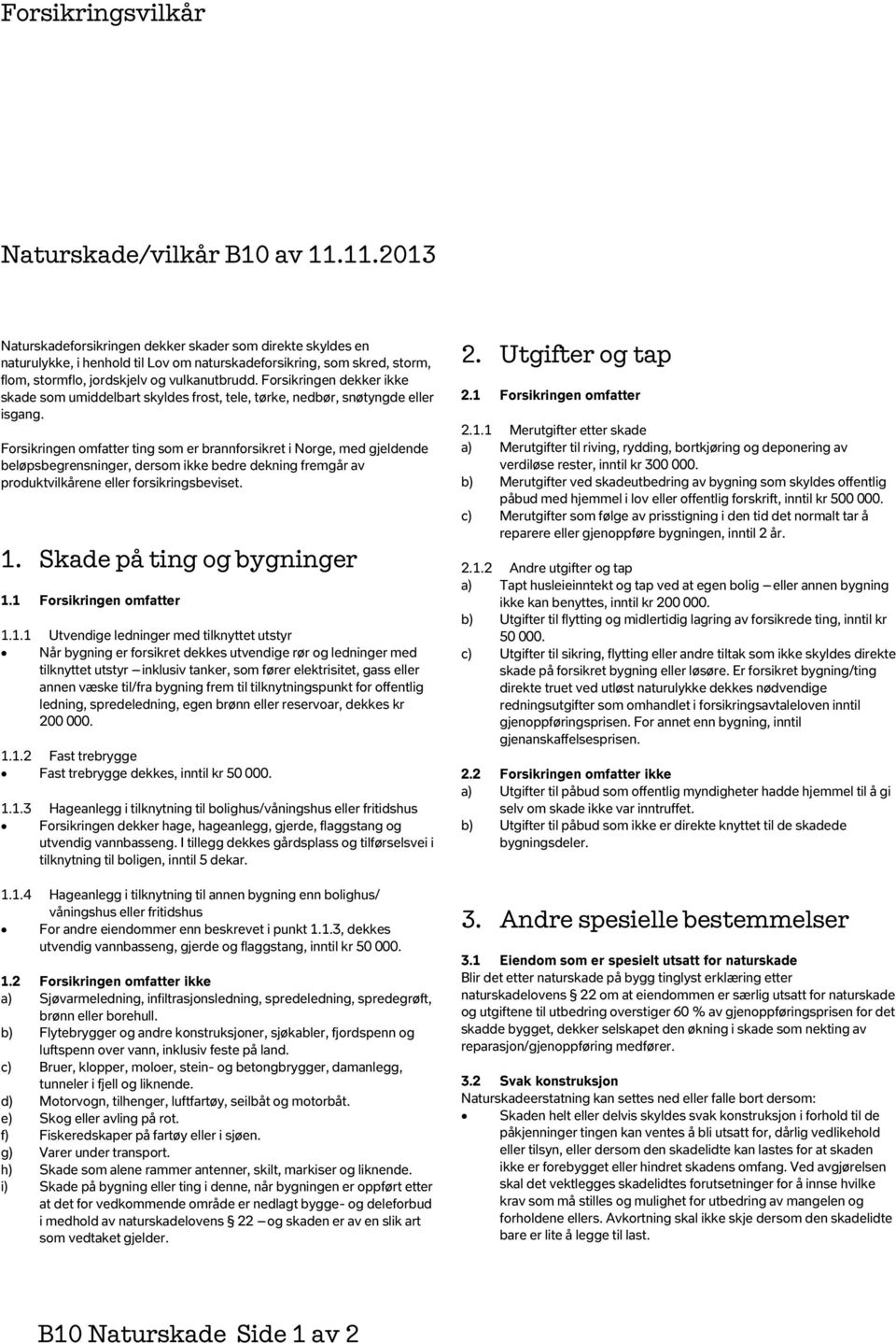 Forsikringen dekker ikke skade som umiddelbart skyldes frost, tele, tørke, nedbør, snøtyngde eller isgang.