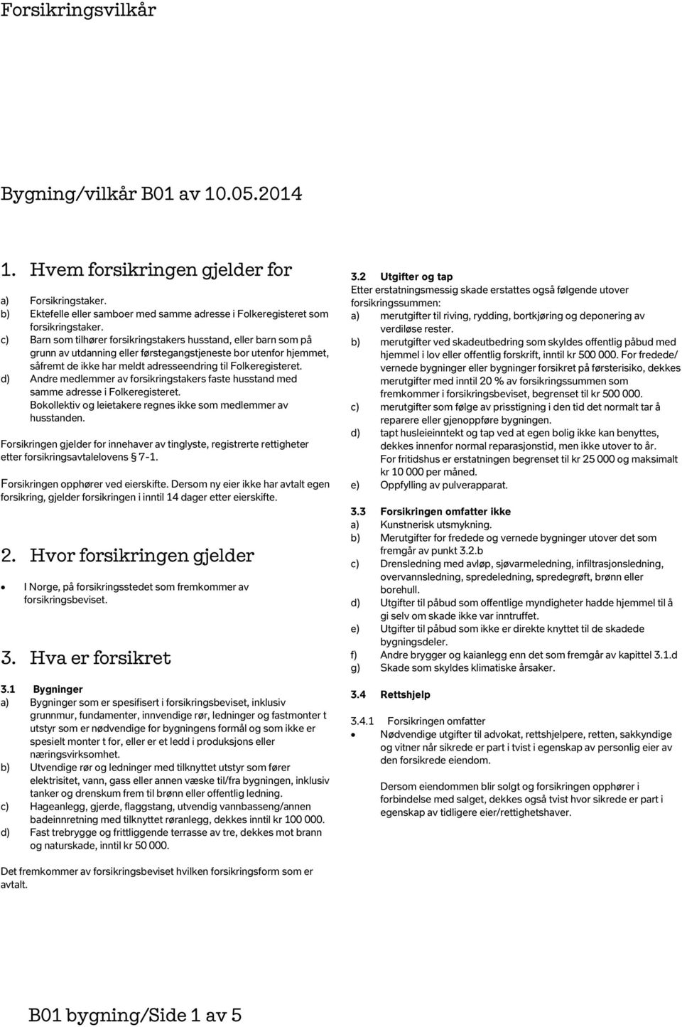 d) Andre medlemmer av forsikringstakers faste husstand med samme adresse i Folkeregisteret. Bokollektiv og leietakere regnes ikke som medlemmer av husstanden.