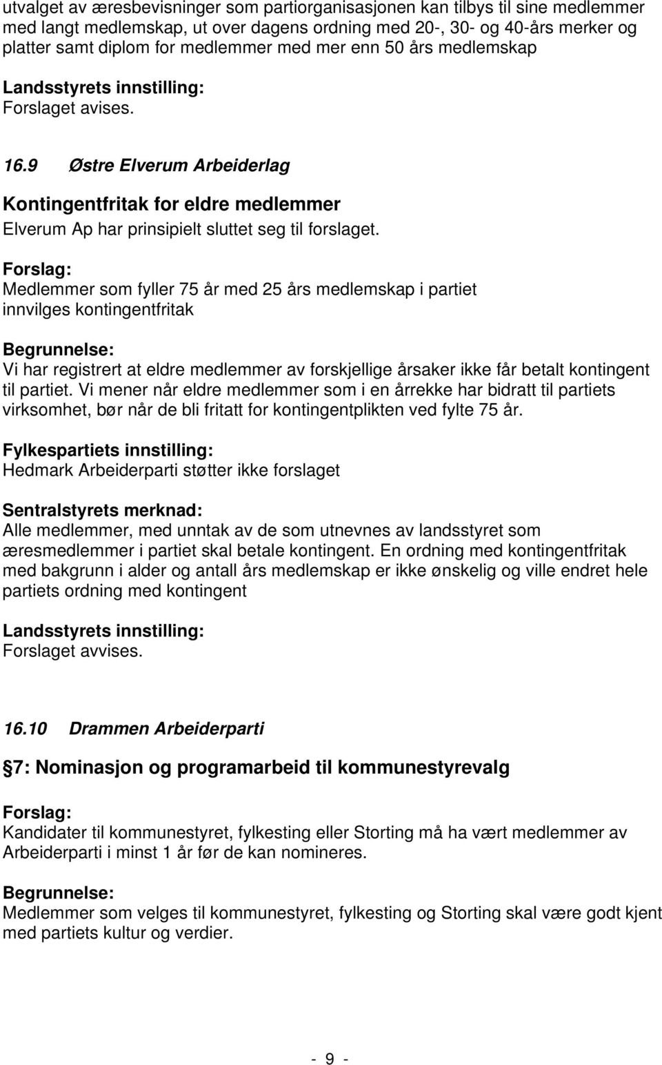 Medlemmer som fyller 75 år med 25 års medlemskap i partiet innvilges kontingentfritak Vi har registrert at eldre medlemmer av forskjellige årsaker ikke får betalt kontingent til partiet.