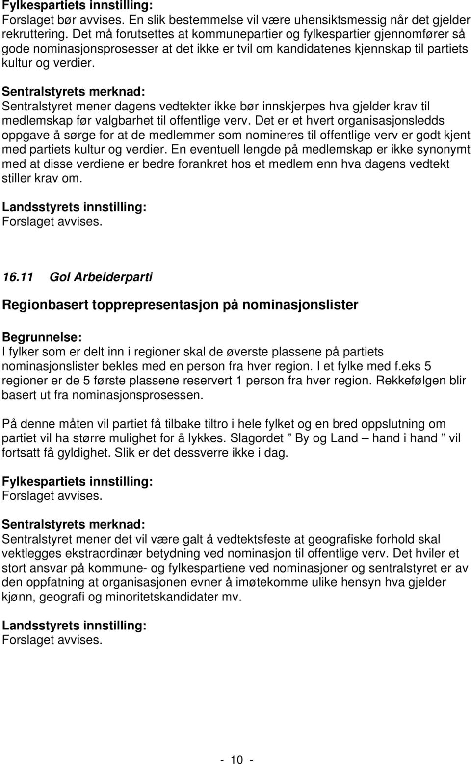 Sentralstyret mener dagens vedtekter ikke bør innskjerpes hva gjelder krav til medlemskap før valgbarhet til offentlige verv.