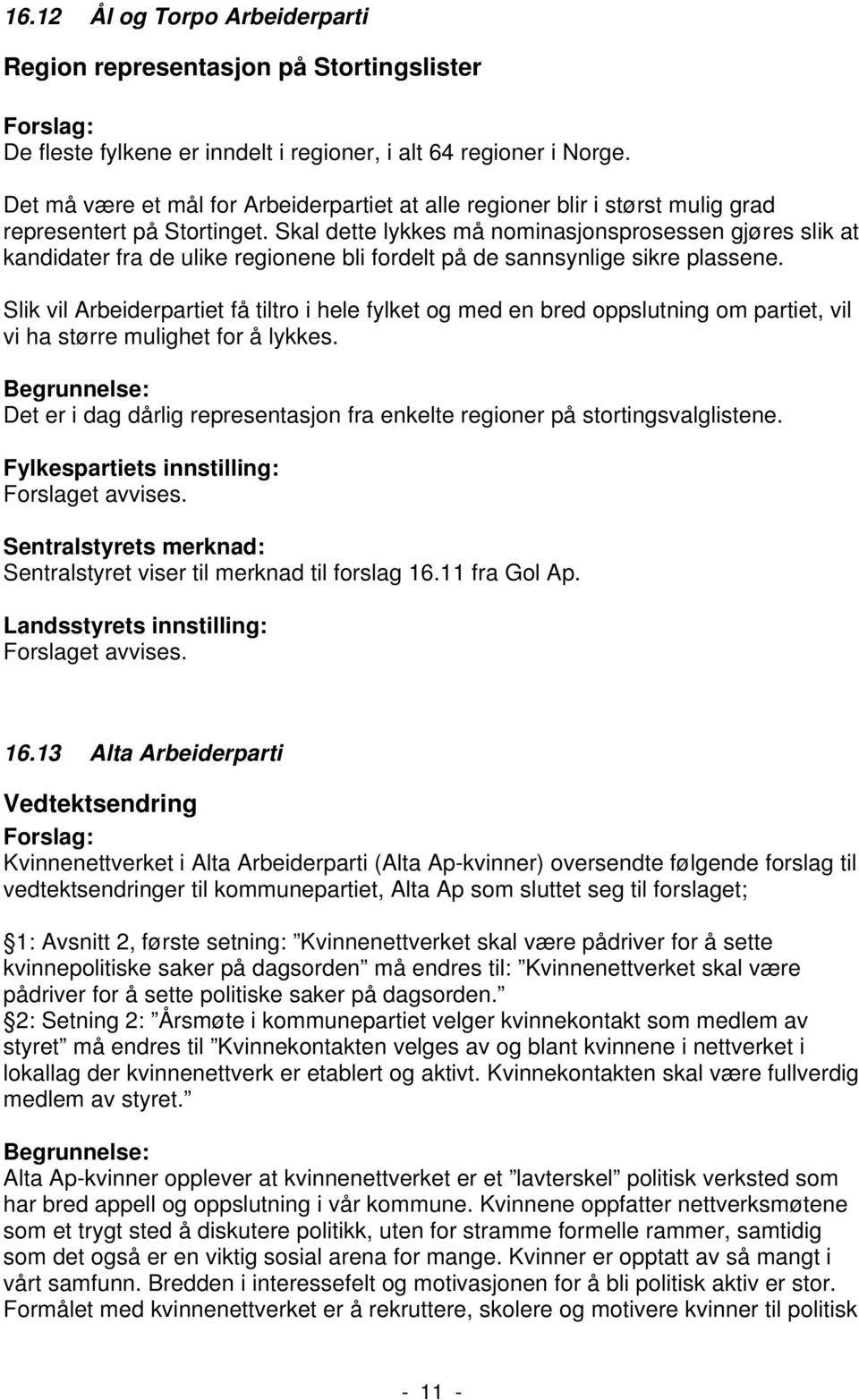 Skal dette lykkes må nominasjonsprosessen gjøres slik at kandidater fra de ulike regionene bli fordelt på de sannsynlige sikre plassene.