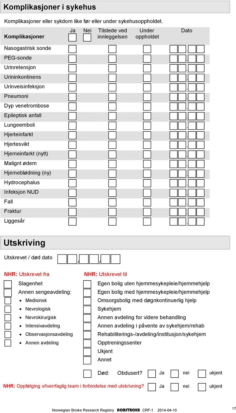 Lungeemboli Hjerteinfarkt Hjertesvikt Hjerneinfarkt (nytt) Malignt ødem Hjerneblødning (ny) Hydrocephalus Infeksjon NUD Fall Fraktur Liggesår Utskriving Utskrevet / død dato NHR Utskrevet fra