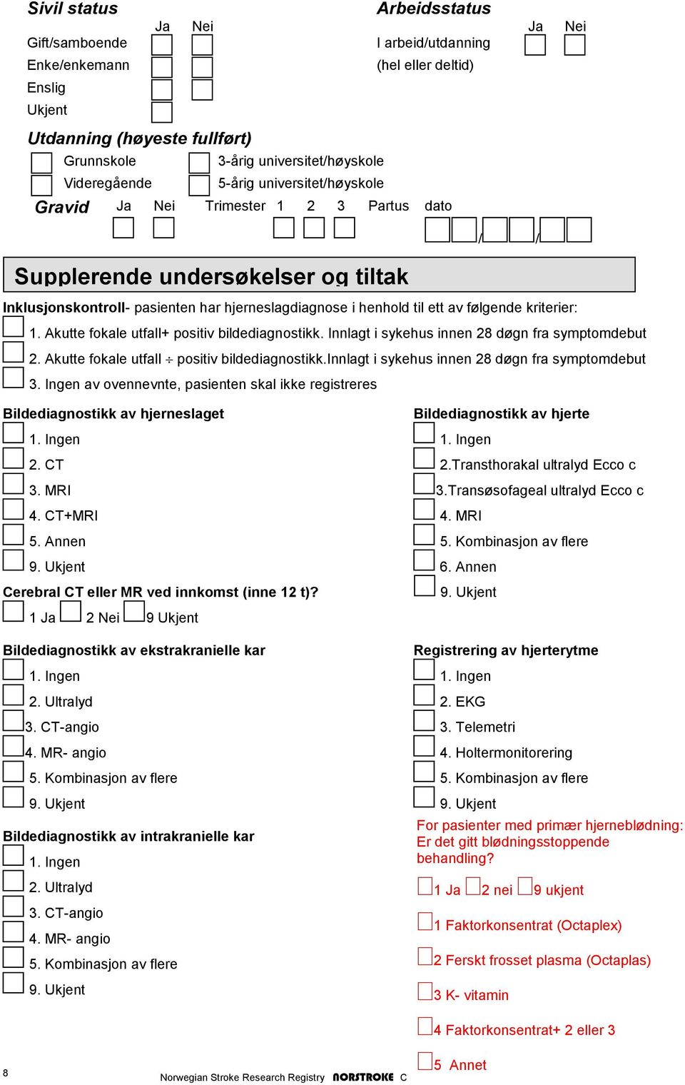 følgende kriterier 1. Akutte fokale utfall+ positiv bildediagnostikk. Innlagt i sykehus innen 28 døgn fra symptomdebut 2. Akutte fokale utfall positiv bildediagnostikk.