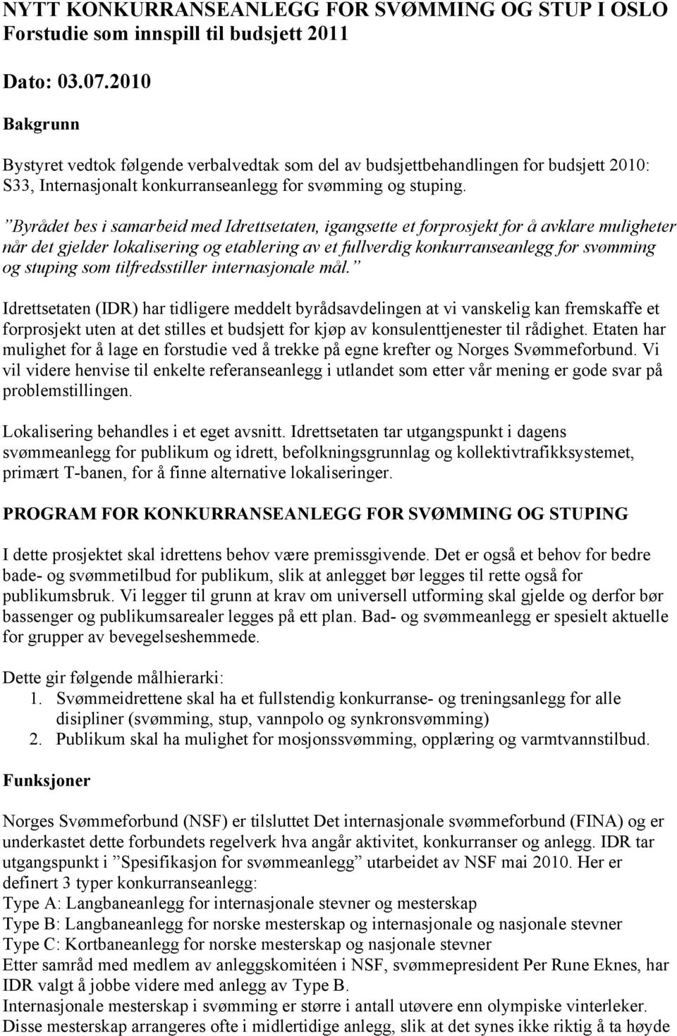 Byrådet bes i samarbeid med Idrettsetaten, igangsette et forprosjekt for å avklare muligheter når det gjelder lokalisering og etablering av et fullverdig konkurranseanlegg for svømming og stuping som