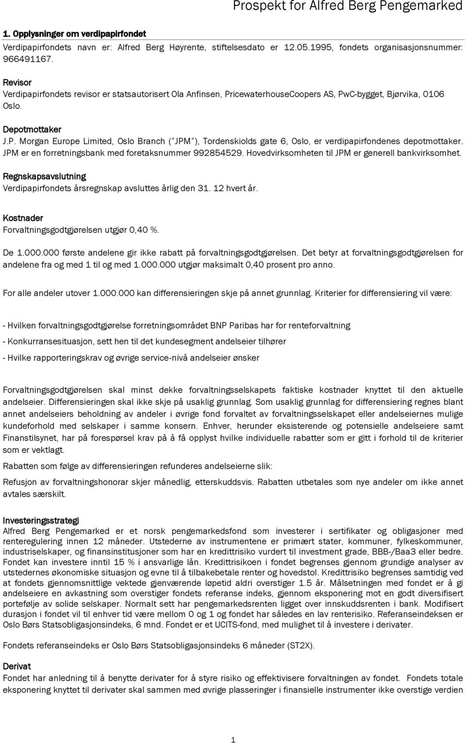 JPM er en forretningsbank med foretaksnummer 992854529. Hovedvirksomheten til JPM er generell bankvirksomhet. Regnskapsavslutning Verdipapirfondets årsregnskap avsluttes årlig den 31. 12 hvert år.