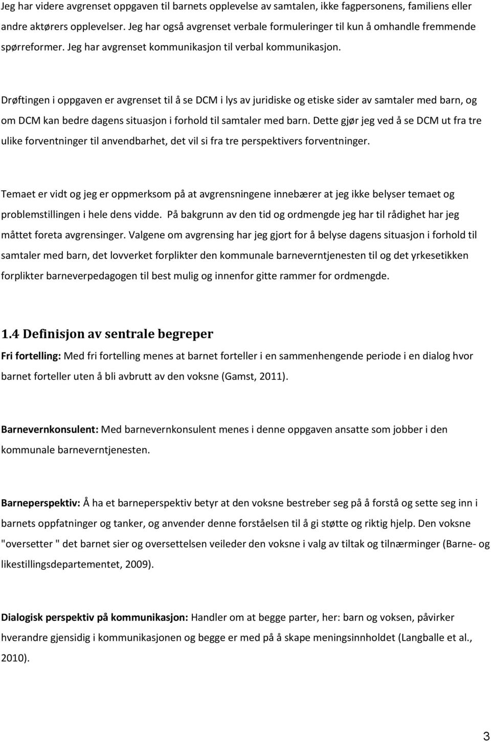 Drøftingen i oppgaven er avgrenset til å se DCM i lys av juridiske og etiske sider av samtaler med barn, og om DCM kan bedre dagens situasjon i forhold til samtaler med barn.