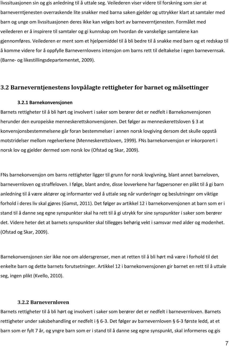 kan velges bort av barneverntjenesten. Formålet med veilederen er å inspirere til samtaler og gi kunnskap om hvordan de vanskelige samtalene kan gjennomføres.